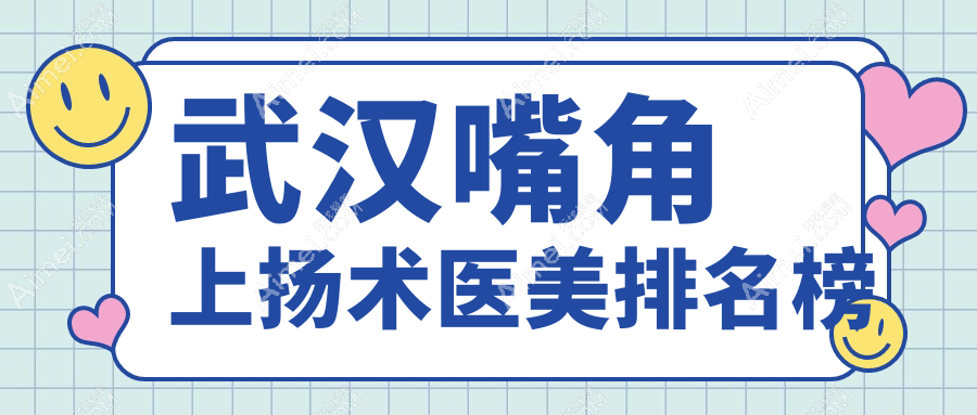 武汉嘴角上扬术哪家医美医院好？专业推荐，嘴角上扬术仅需3000元起！