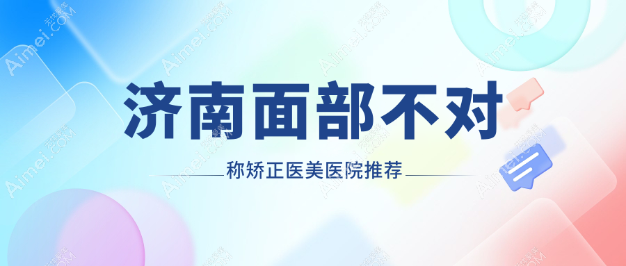 济南面部不对称矫正价格详情公布 医美矫正费用约30000元起