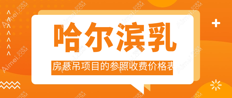 哈尔滨乳房悬吊价格指南：乳房下垂矫正约20000元，双环法同价，花苞提升50000元起