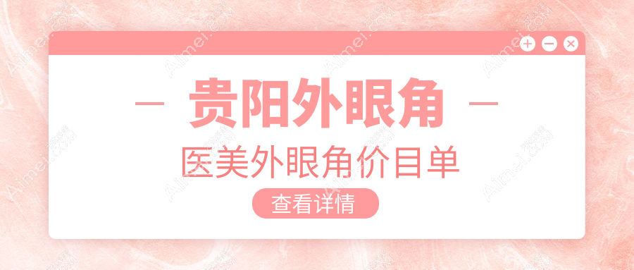 贵阳外眼角医美外眼角价目单