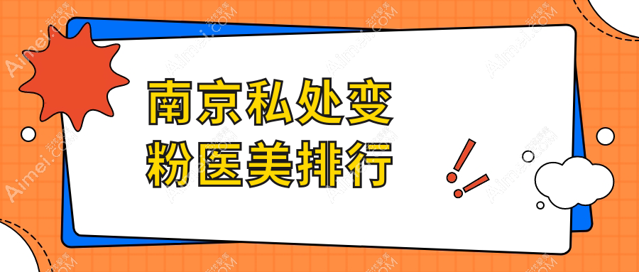 南京专业私处变粉医美机构推荐 哪家技术好且附有详细价格表