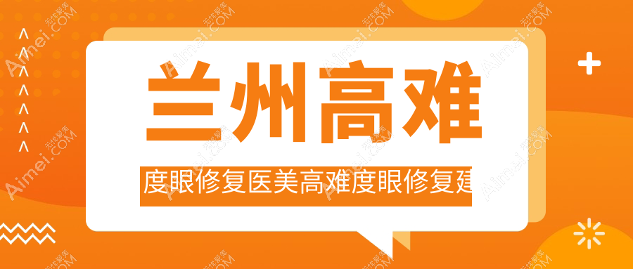 兰州高难度眼修复医美高难度眼修复建议