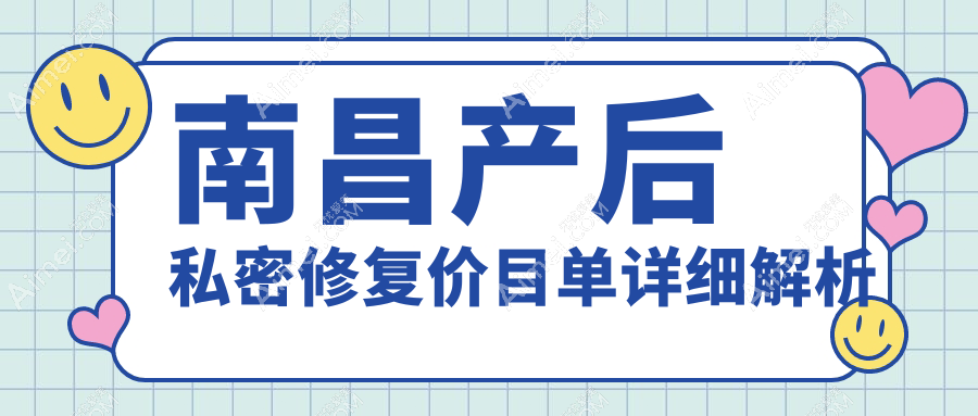 南昌产后私密修复费用详解，附价格表及知名医美机构地址