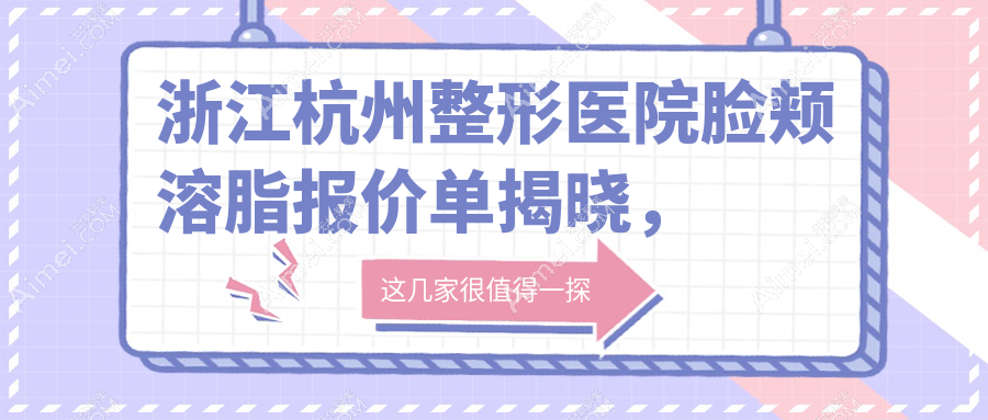 浙江杭州整形医院脸颊溶脂报价单揭晓，韩美整形&清锴医疗美容门诊价格对比