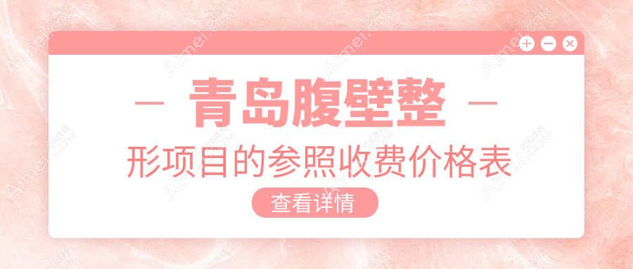 青岛腹壁整形价格大揭秘，这些医院怎么收费？诺美德、皙博士等十家医美机构对比