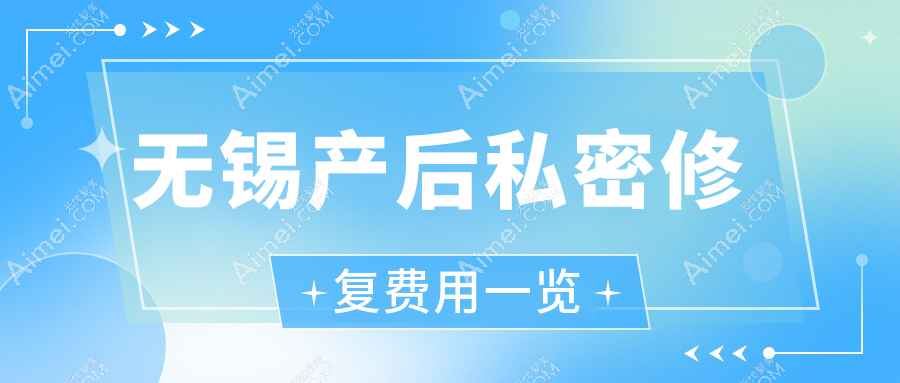 无锡产后私密修复费用详解：紧缩手术价格参考8000元起