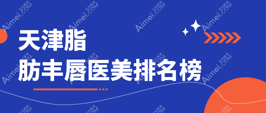 天津脂肪丰唇医美推荐：十大机构比拼，世纪华中、至臻、联合丽格等谁更出色？
