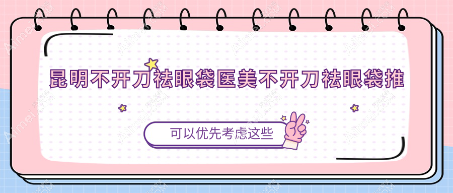 昆明不开刀祛眼袋医美不开刀祛眼袋推荐