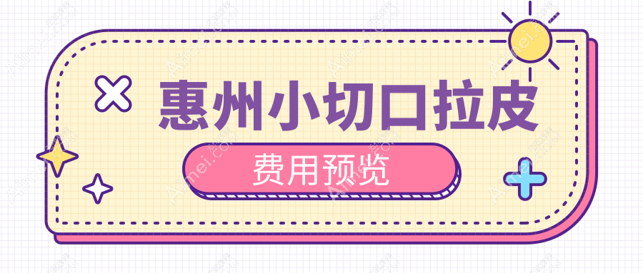 惠州小切口拉皮手术费用揭秘，附价格表及人气医美医院地址