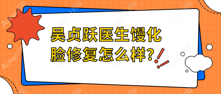 吴贞跃医生馒化脸修复怎么样？