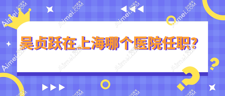 吴贞跃在上海哪个医院任职？不在上海容妍，目前在上海嘉漾坐诊