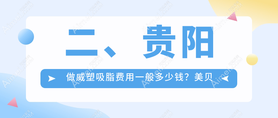 二、贵阳做威塑吸脂费用一般多少钱？美贝尔29788|美莱25460|必妩33560