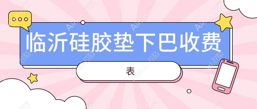 临沂硅胶垫下巴收费标准大揭秘，附价格表及口碑医院详细地址