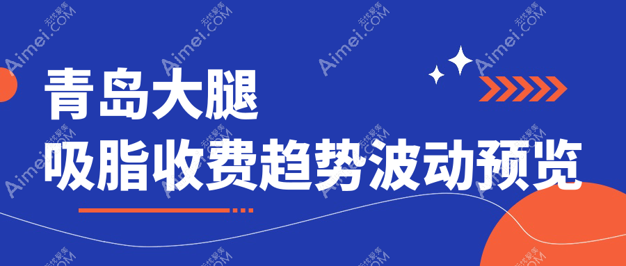 青岛大腿吸脂收费趋势波动预览