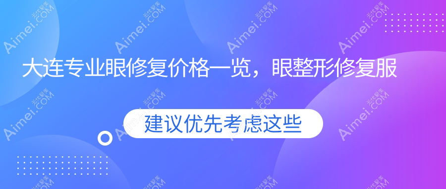 大连专业眼修复价格一览，眼整形修复服务仅需5000元起，重塑明眸魅力！