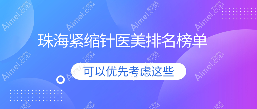 珠海紧缩针医美医院排名推荐 哪家效果赞附紧缩针价格表查询