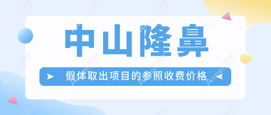 中山多家知名医美机构隆鼻假体取出收费标准大揭秘-爱汇星、禾佳、曙光等领衔