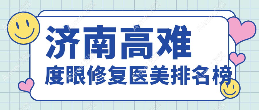 济南高难度眼修复医美医院推荐哪家强？专业机构带你了解价格表