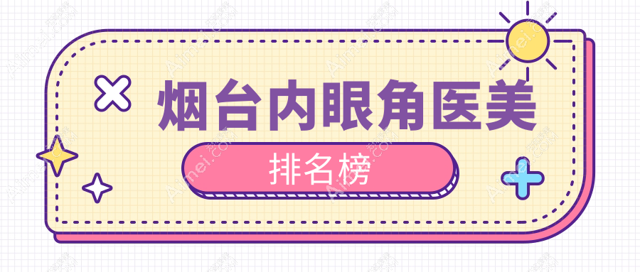 烟台内眼角整形前十医美机构推荐，专业重塑明眸大眼，内眼角手术仅需3000元起