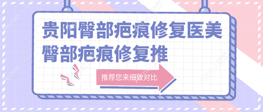 贵阳臀部疤痕修复医美臀部疤痕修复推荐