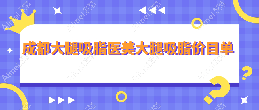 成都大腿吸脂医美大腿吸脂价目单