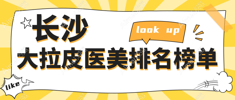 長沙做大拉皮手術(shù)排名前十醫(yī)美機(jī)構(gòu)揭曉價(jià)格表及詳細(xì)醫(yī)院地址