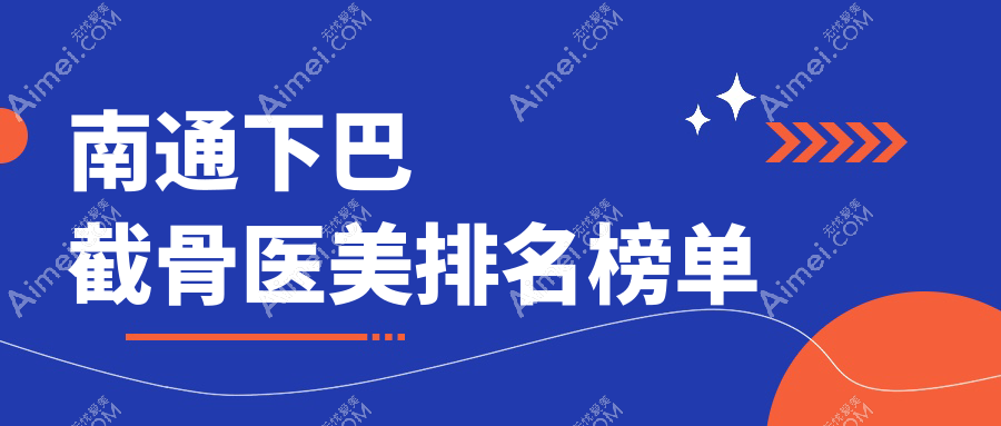南通下巴截骨哪家强？前五医美医院大起底，价格表+地址全曝光