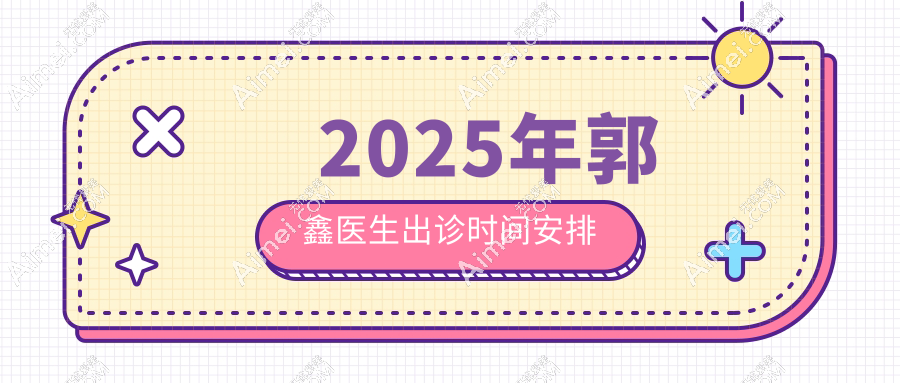 2025年郭鑫医生出诊时间安排