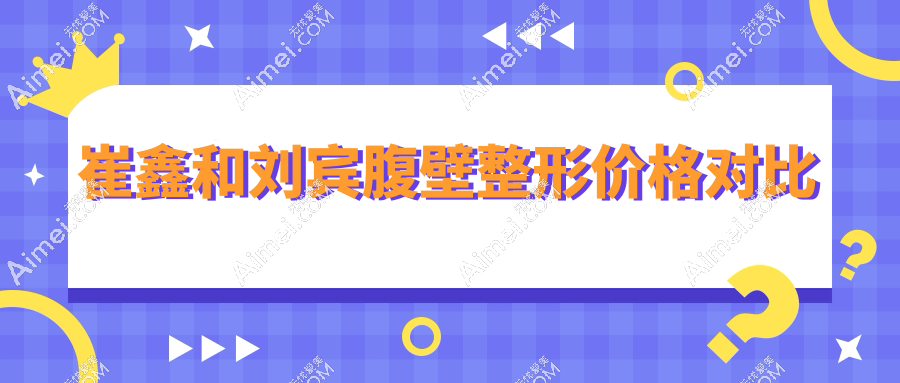 崔鑫和刘宾腹壁整形价格对比