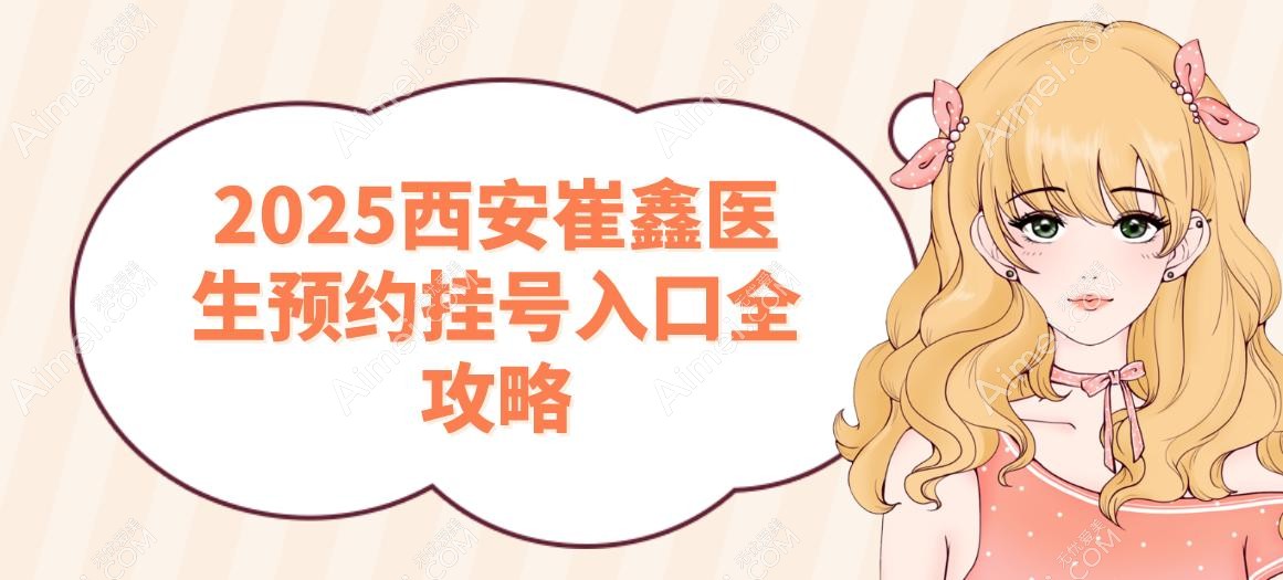2025西安崔鑫医生预约挂号入口全攻略