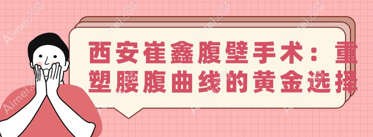 ​​西安崔鑫腹壁手术多少钱?3万起宝妈腰围狂减8cm,疤痕隐形到老公都找不到