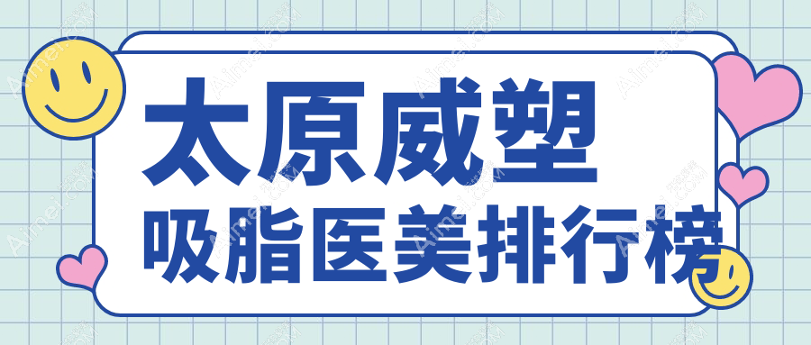 太原威塑吸脂医美哪家强？权威排名揭晓，28000元享专业塑形服务