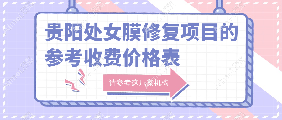 贵阳处女膜修复价格一览表及医院地址推荐：专业修复，安全可靠