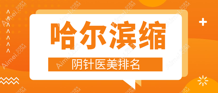 哈尔滨缩阴针哪家强？前10医美医院全解析+价格表揭秘