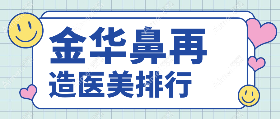 金华鼻再造哪家强？浙江义乌艺星、薇琳、橘里领衔，星范&拧栎、张小红、东阳玥莱美、美宝莱、阳光、瑞丽、欧莱美整形大比拼，美鼻秘籍全公开！