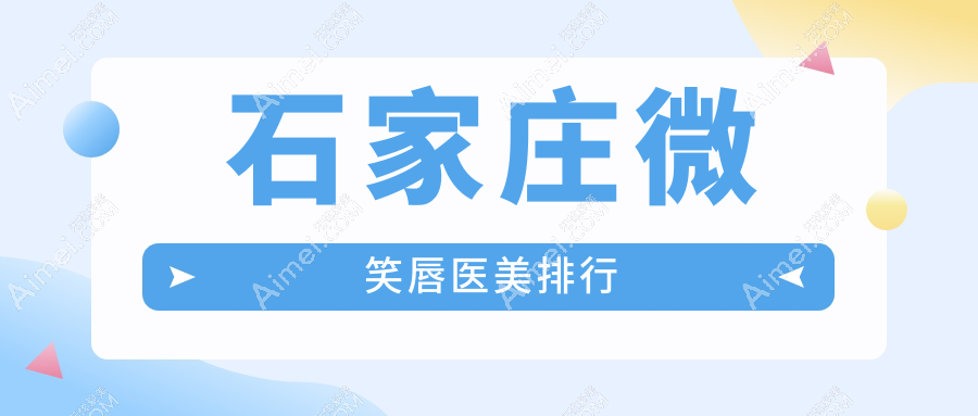 石家庄微笑唇医美大揭秘：俏佳人VS喜盟荟，斯特恩与瑞雅整形实力对决，鑫颜、苏亚美联臣、蓝天中医院、创美、齐金杰、恩喜谁更得人心？