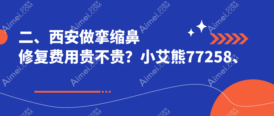 二、西安做挛缩鼻修复费用贵不贵？小艾熊77258、叶子56160、晶肤60059