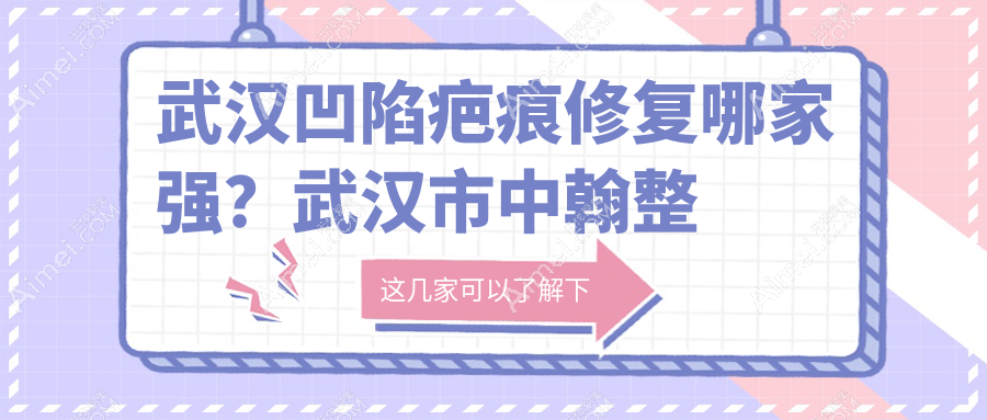 武汉凹陷疤痕修复哪家强？武汉市中翰整形、媚妲医美、普玥缇门诊部价格全解析