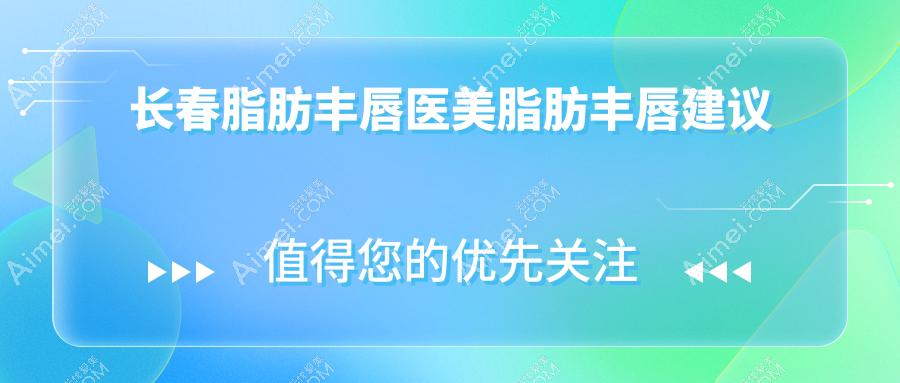 长春脂肪丰唇医美脂肪丰唇建议