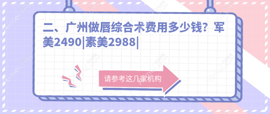 二、广州做唇综合术费用多少钱?军美2490|素美2988|高尚2898