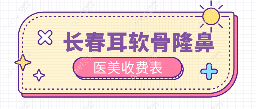 长春耳软骨隆鼻医美收费表