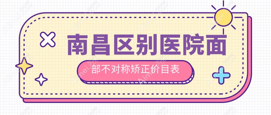 南昌区别医院面部不对称矫正价目表