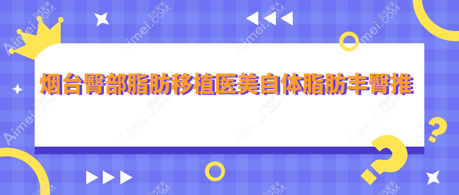烟台臀部脂肪移植医美自体脂肪丰臀推荐