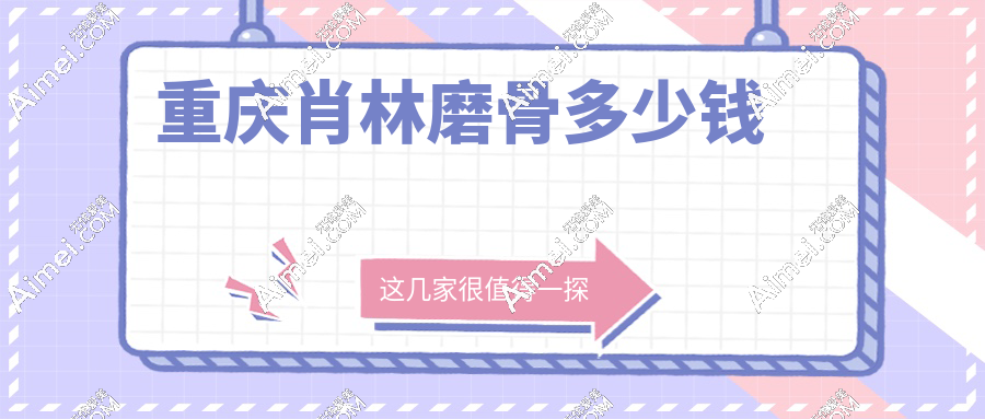重慶肖林磨骨多少錢？費用清單曝光！2025新版價目表搶先看