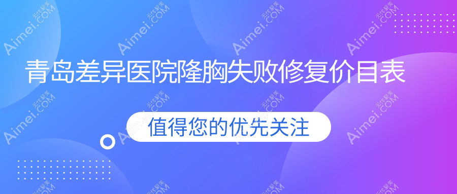青岛差异医院隆胸失败修复价目表