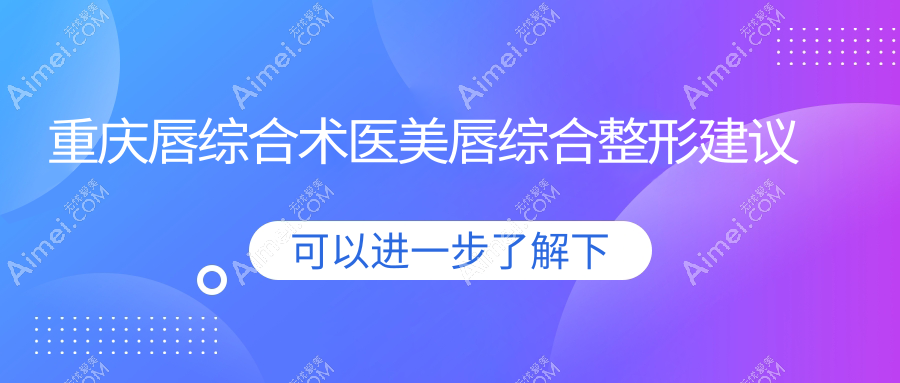 重庆唇综合术医美唇综合整形建议