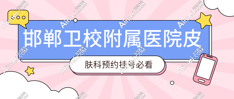 邯郸卫校附属医院皮肤科预约挂号必看