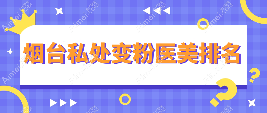 揭秘烟台私处变粉医美秘籍，XX医院效果与价格全解析