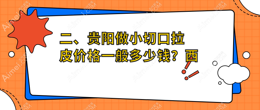 二、貴陽(yáng)做小切口拉皮價(jià)格一般多少錢？西部醫(yī)院私密科3098、華醫(yī)2498、美貝爾2880