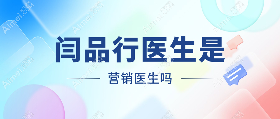 闫品行医生是营销医生吗